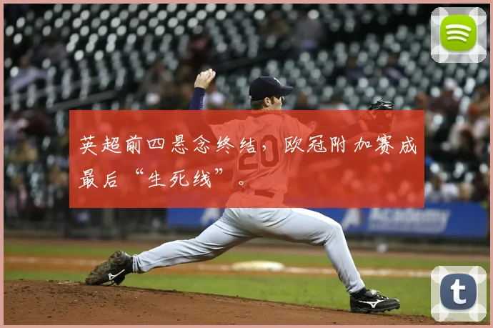 英超前四悬念终结，欧冠附加赛成最后“生死线”。