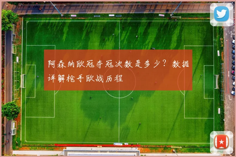 阿森纳欧冠夺冠次数是多少?数据详解枪手欧战历程