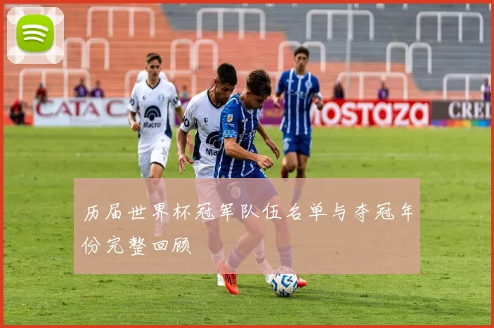 历届世界杯冠军队伍名单与夺冠年份完整回顾
